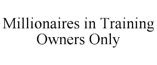 MILLIONAIRES IN TRAINING OWNERS ONLY