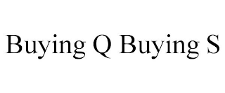 BUYING Q BUYING S