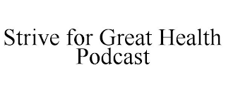 STRIVE FOR GREAT HEALTH PODCAST