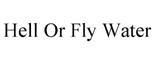 HELL OR FLY WATER