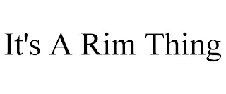 IT'S A RIM THING
