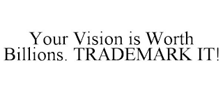 YOUR VISION IS WORTH BILLIONS. TRADEMARK IT!