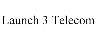 LAUNCH 3 TELECOM