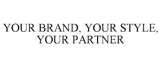 YOUR BRAND, YOUR STYLE, YOUR PARTNER