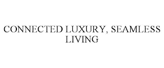 CONNECTED LUXURY, SEAMLESS LIVING