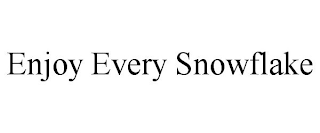 ENJOY EVERY SNOWFLAKE