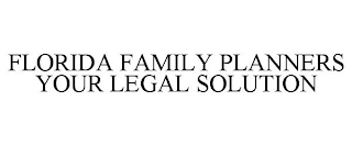 FLORIDA FAMILY PLANNERS YOUR LEGAL SOLUTION