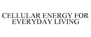 CELLULAR ENERGY FOR EVERYDAY LIVING