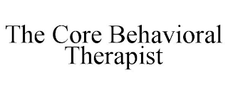 THE CORE BEHAVIORAL THERAPIST