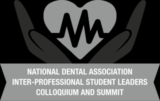 NATIONAL DENTAL ASSOCIATION INTER-PROFESSIONAL STUDENT LEADERS COLLOQUIUM AND SUMMIT