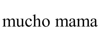 MUCHO MAMA