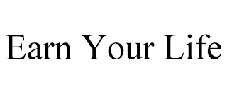 EARN YOUR LIFE