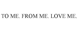 TO ME. FROM ME. LOVE ME.