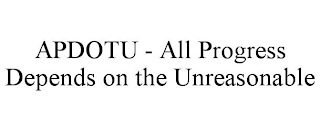 APDOTU - ALL PROGRESS DEPENDS ON THE UNREASONABLE