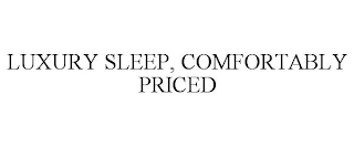 LUXURY SLEEP, COMFORTABLY PRICED