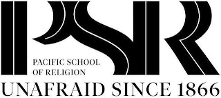 PSR PACIFIC SCHOOL OF RELIGION UNAFRAID SINCE 1866