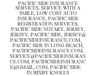 PACIFIC SIDE INSURANCE SERVICES, SERVICE WITH A SMILE, LOW COST AUTO INSURANCE, PACIFIC SIDE REGISTRATION SERVICES, PACIFIC SIDE NOTARY, JERSEY, JERZEY, PACIFIC SIDE, JERSEY@PACIFICSIDEINSURANCE.COM, PACIFIC SIDE IN LONG BEACH, PACIFICSIDEINSURANCE.COM, SERVICE@PACIFICSIDEINSURANCE.COM, PACIFICSIDEINSURANCE@GMAIL,.COM, PACIFIC SIDE IN BIXBY KNOLLS