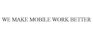 WE MAKE MOBILE WORK BETTER