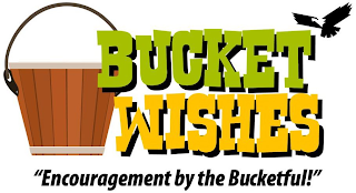 BUCKET WISHES "ENCOURAGEMENT BY THE BUCKETFUL!"