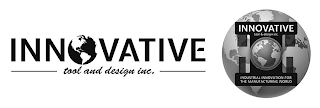 INNOVATIVE TOOL AND DESIGN INC. INNOVATIVE TOOL & DESIGN INC. INDUSTRIAL INNOVATION FOR THE MANUFACTURING WORLD