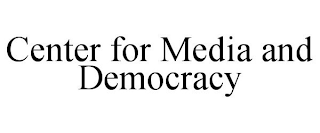 CENTER FOR MEDIA AND DEMOCRACY