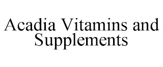 ACADIA VITAMINS AND SUPPLEMENTS