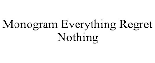 MONOGRAM EVERYTHING REGRET NOTHING