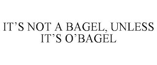 IT'S NOT A BAGEL, UNLESS IT'S O'BAGEL