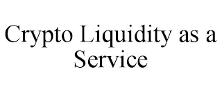 CRYPTO LIQUIDITY AS A SERVICE