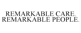 REMARKABLE CARE. REMARKABLE PEOPLE.