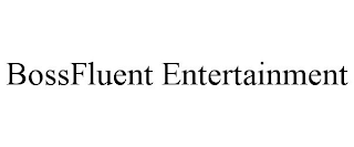 BOSSFLUENT ENTERTAINMENT