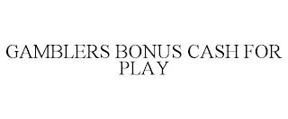 GAMBLERS BONUS CASH FOR PLAY