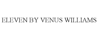 ELEVEN BY VENUS WILLIAMS