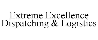 EXTREME EXCELLENCE DISPATCHING & LOGISTICS