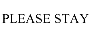 PLEASE STAY