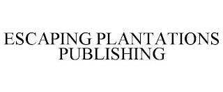 ESCAPING PLANTATIONS PUBLISHING