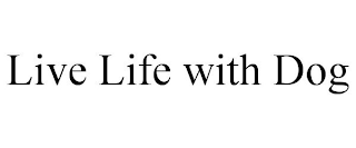 LIVE LIFE WITH DOG