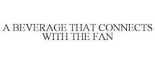 A BEVERAGE THAT CONNECTS WITH THE FAN