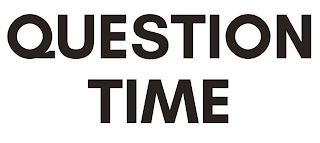 QUESTION TIME