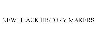 NEW BLACK HISTORY MAKERS