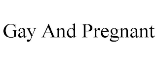 GAY AND PREGNANT