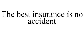 THE BEST INSURANCE IS NO ACCIDENT