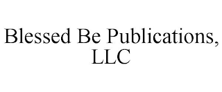 BLESSED BE PUBLICATIONS, LLC