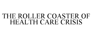 THE ROLLER COASTER OF HEALTH CARE CRISIS