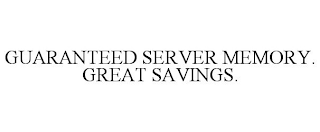 GUARANTEED SERVER MEMORY. GREAT SAVINGS.