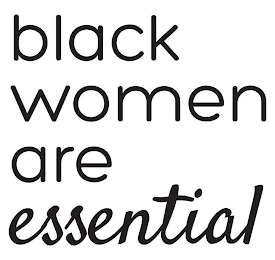 BLACK WOMEN ARE ESSENTIAL