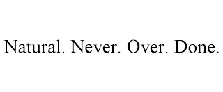 NATURAL. NEVER. OVER. DONE.