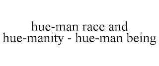 HUE-MAN RACE AND HUE-MANITY - HUE-MAN BEING