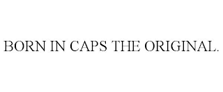 BORN IN CAPS THE ORIGINAL.