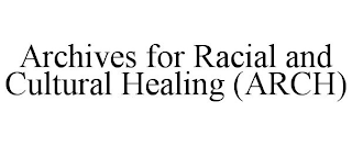 ARCHIVES FOR RACIAL AND CULTURAL HEALING (ARCH)